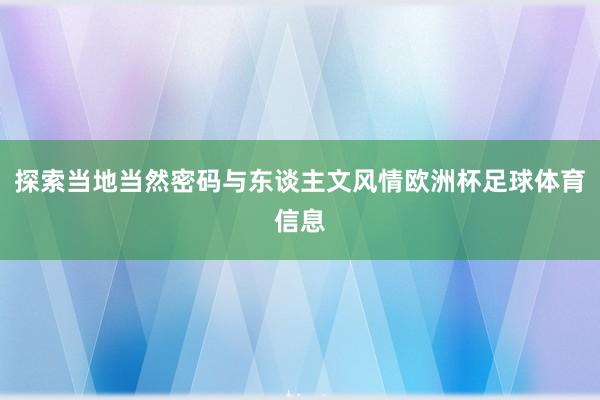 探索当地当然密码与东谈主文风情欧洲杯足球体育信息